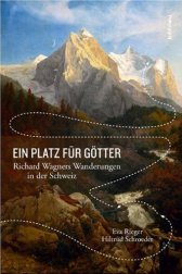 Neuerscheinung: Ein Platz für Götter - Richard Wagners Wanderungen in der Schweiz